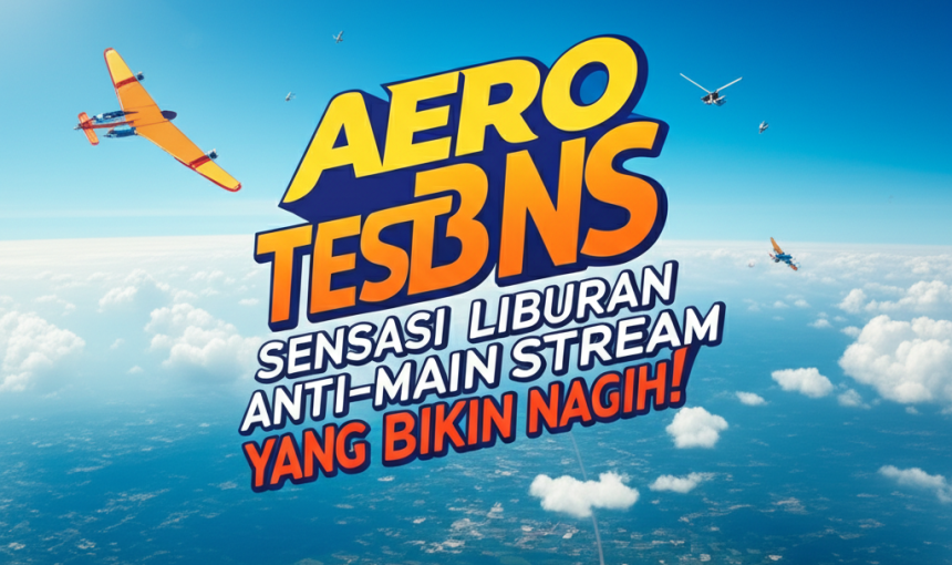 Aero Test BNS: Sensasi Liburan Anti-Mainstream di Ketinggian yang Bikin Nagih!