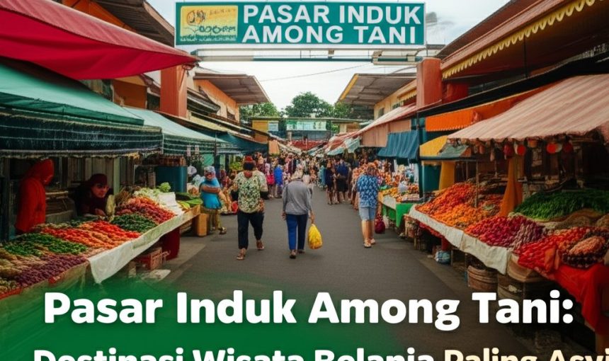Pasar Induk Among Tani: Destinasi Wisata Belanja Paling Asyik di Batu yang Wajib Kamu Jelajahi!